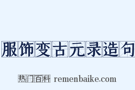 服饰变古元录造句是什么意思的图片